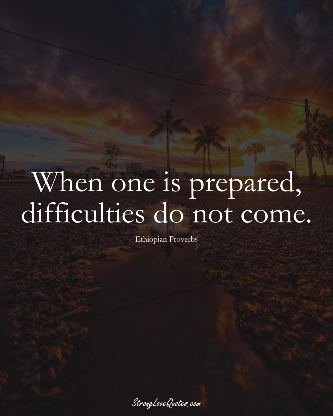 When one is prepared, difficulties do not come. (Ethiopian Sayings);  #AfricanSayings