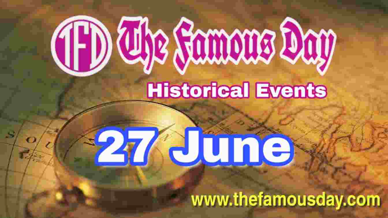 Today's Famous Day on 27 June in Historical Events The Famous Day