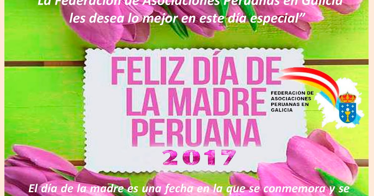 Federación de Asociaciones Peruanas en Galicia DÍA DE LA MADRE PERUANA 2017 Federación de Asociaciones Peruanas en Galicia DÍA DE LA MADRE PERUANA 2017