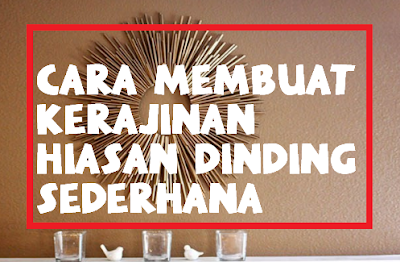 Cara Membuat Kerajinan Hiasan Dinding Sederhana Cara Membuat Kerajinan Hiasan Dinding Sederhana