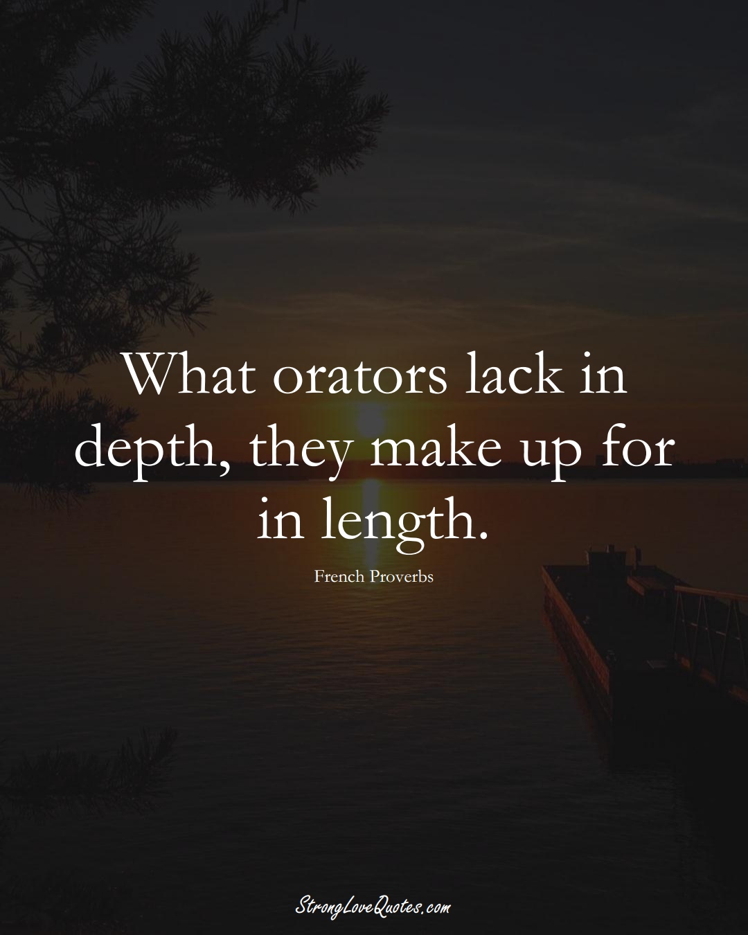 What orators lack in depth, they make up for in length. (French Sayings);  #EuropeanSayings