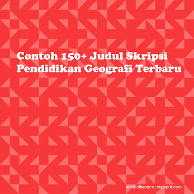 Contoh 150+ Judul Skripsi Pendidikan Geografi Terbaru