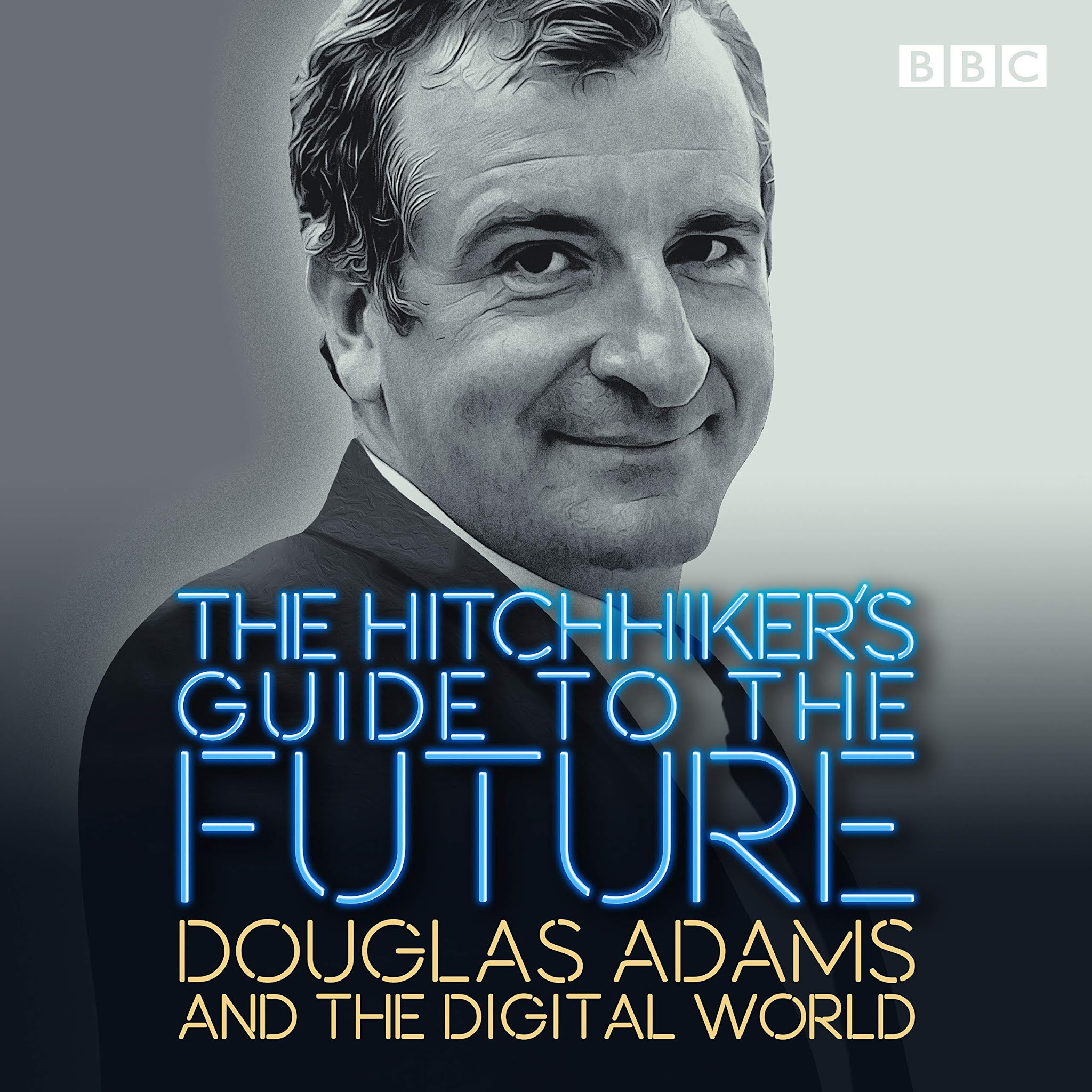 THE HITCHHIKER'S GUIDE TO THE FUTURE Douglas Adams and the Digital