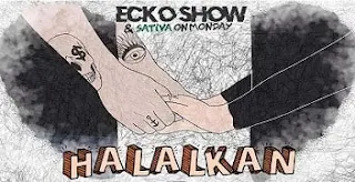 Lirik Lagu Halalkan - Ecko Show feat Sativa on Monday