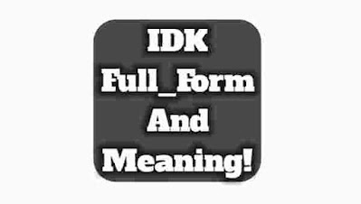 IDK full form in chat. What is the full form of idk in chat. IDK full meaning in hindi. IDK meaning in chat. IDK in chat. What is IDK definition. Idk ka matalab kya hota hai.