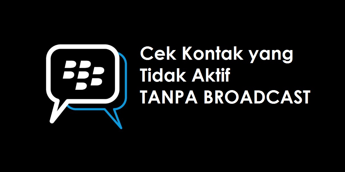 Cara Mengetahui Kontak Bbm Tidak Aktif Tanpa Broadcast Bc