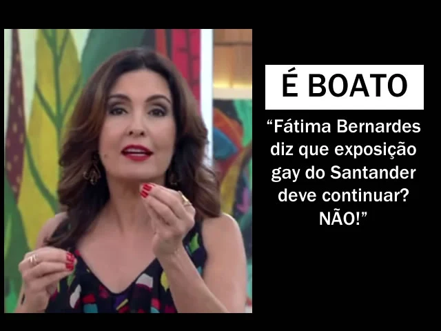Fátima Bernardes disse que exposição gay do Santander deve continuar [é boato].