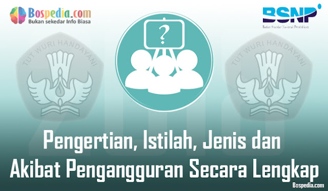 Pengertian, Istilah, Jenis dan Akibat Pengangguran Secara Lengkap