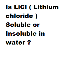 Is LiCl ( Lithium chloride ) Soluble or Insoluble in water ? Is LiCl ( Lithium chloride ) Soluble or Insoluble in water ?