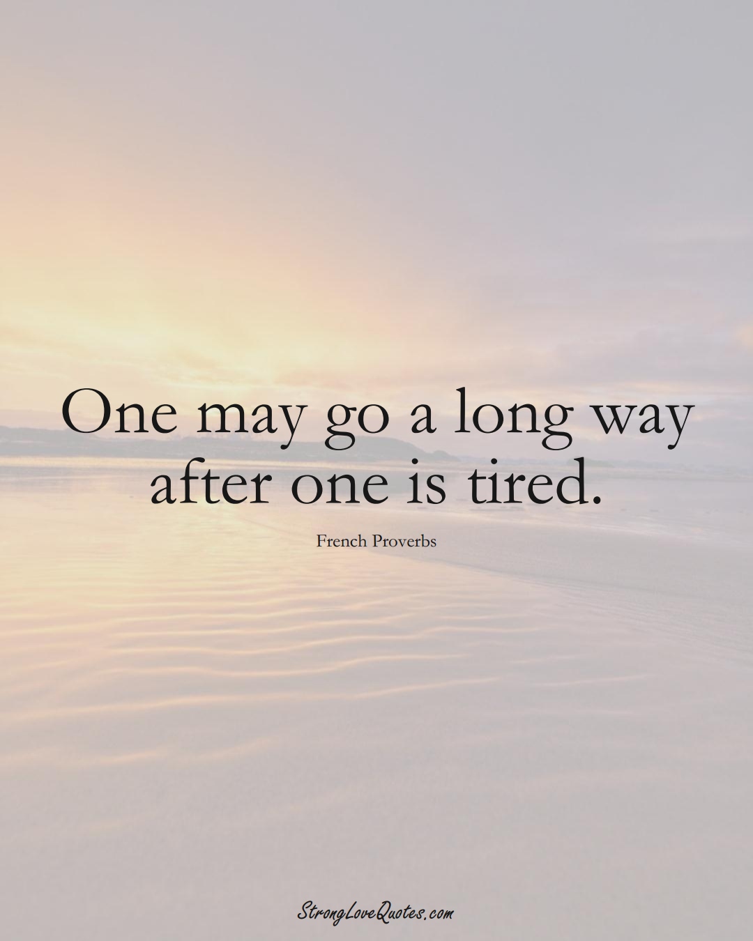 One may go a long way after one is tired. (French Sayings);  #EuropeanSayings