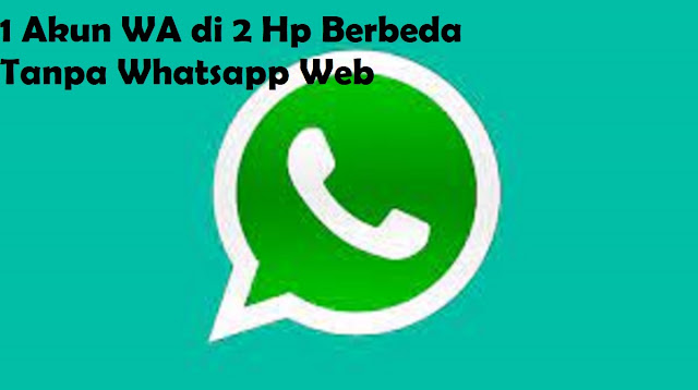 1 Akun WA di 2 Hp Berbeda Tanpa Whatsapp Web
