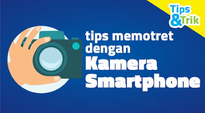 Trik Jitu Memotret dengan Smartphone Agar Hasil Lebih Indah