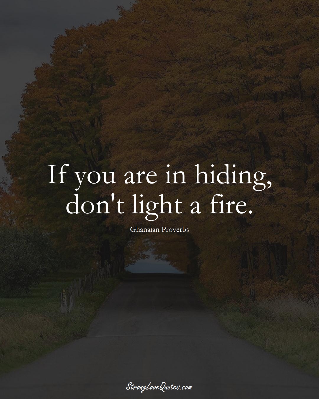 If you are in hiding, don't light a fire. (Ghanaian Sayings);  #AfricanSayings