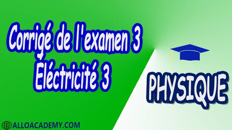 Examen corrigé 3 Électricité 3 pdf Physique Électricité 3 Milieux diélectriques Milieux magnétiques Equations de Maxwell