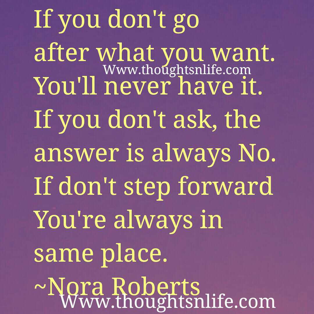 If you don't go after what you want. You'll never have it.