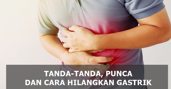 Tanda-tanda, Punca dan Cara Hilangkan Gastrik - Aerill.com™ | Lifestyle