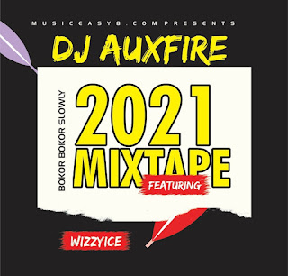 DJ Auxfire 2021 Mixtape Featuring Bokor Bokor (Slowly) by Wizzyice