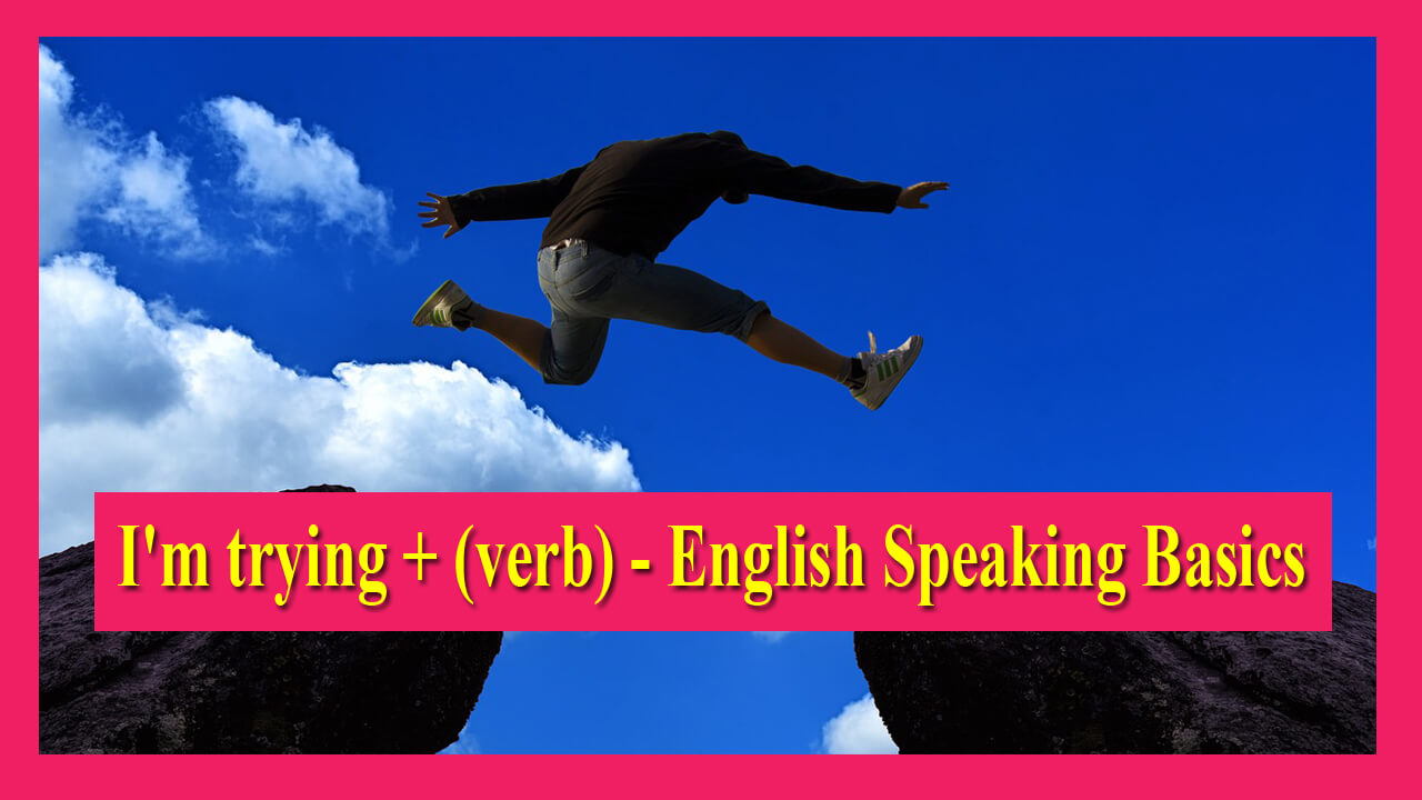 I'm trying + (verb) English Speaking Basics English Grammar