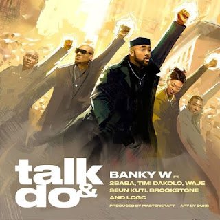 Banky W – Talk And Do ft. 2Baba, Timi Dakolo, Waje, Seun Kuti, Brookstone & LCGC