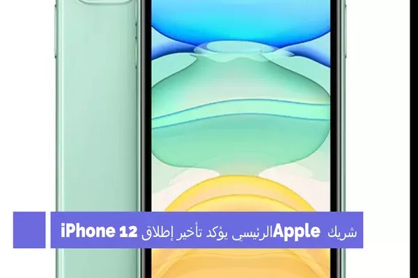 شريك Apple الرئيسي يؤكد تأخير إطلاق iPhone 12