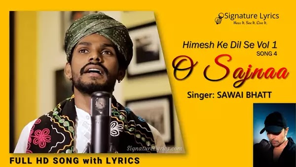 O Sajna Lyrics - Sawai Bhatt | Himesh Reshammiya | Himesh Ke Dil Se - Song 04 O Sajna Lyrics - Sawai Bhatt | Himesh Reshammiya | Himesh Ke Dil Se - Song 04