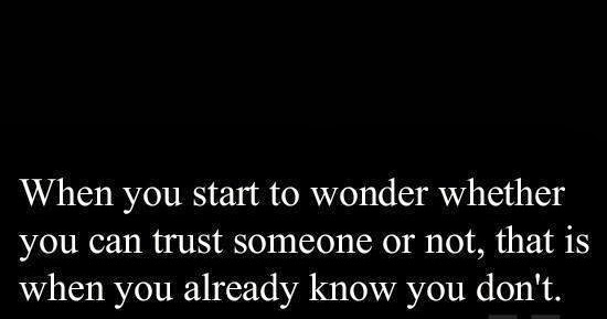 When you start to wonder whether you can trust someone or not, that is ...