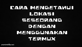 Cara Mengetahui Lokasi Seseorang Dengan Lewat Android - ANOMALIK