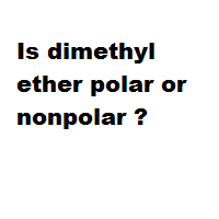 Is dimethyl ether polar or nonpolar ?