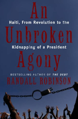 Unbroken Agony Haiti, from Revolution to the Kidnapping of a President