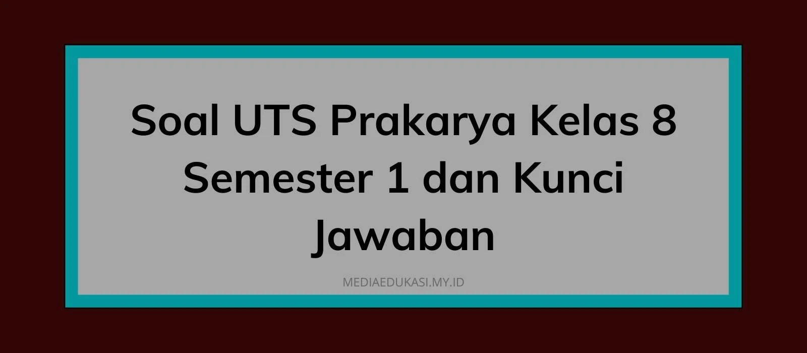 Soal Pts Prakarya Kelas 8 Semester 1 Dan Kunci Jawaban Media Edukasi