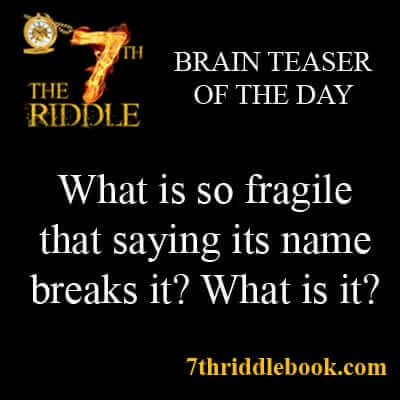 What is so Fragile that saying its name breaks it? What is it?