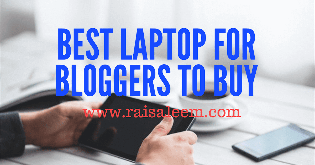 Best Laptop For Bloggers To Buy in 2020 Best Laptop Buyer's Guide