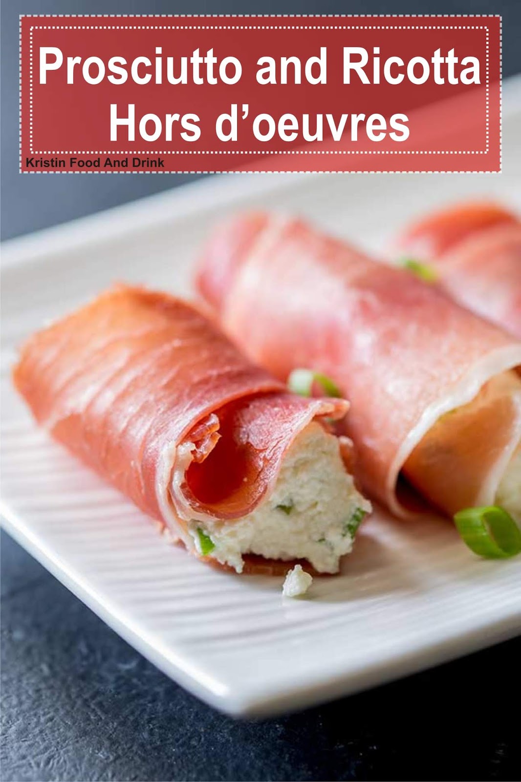 Prosciutto and Ricotta Hors d’oeuvres KRISTIN food and drink
