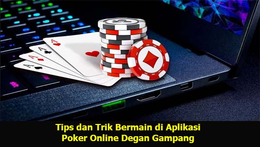 Tips dan Trik Bermain di Aplikasi Poker Online Degan Gampang