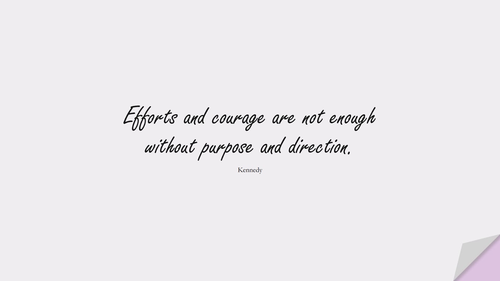 Efforts and courage are not enough without purpose and direction. (Kennedy);  #FamousQuotes