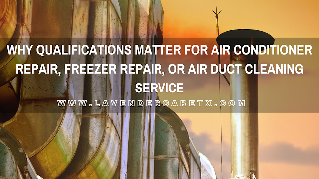 Why Qualifications Matter for Air Conditioner Repair, Freezer Repair, or Air Duct Cleaning Service