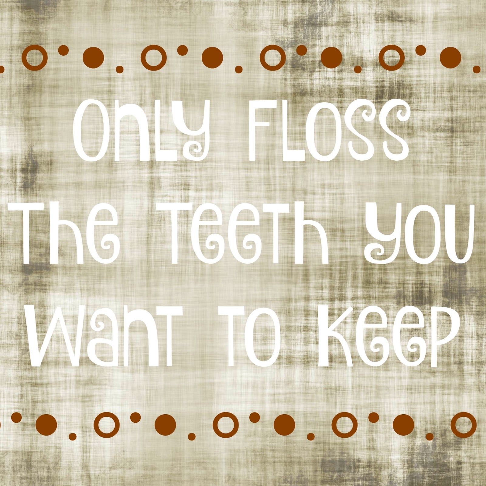 Only Floss The Teeth You Want To Keep Building Our Story
