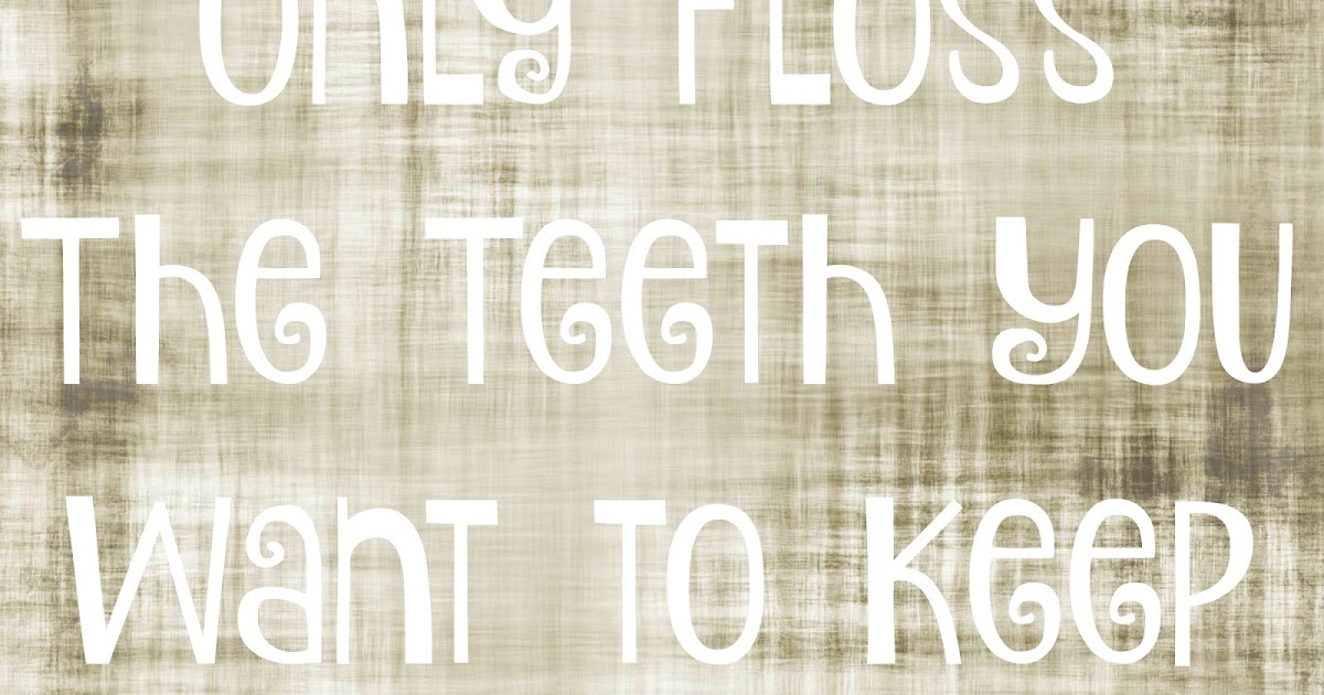 Only Floss The Teeth You Want To Keep Building Our Story