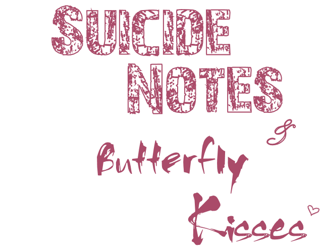 Suicide Notes and Butterfly Kisses