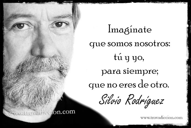 Imagínate  que somos nosotros:  tú y yo, para siempre;  que no eres de otro.