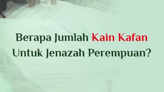 Berapa Jumlah Kain Kafan Untuk Jenazah Perempuan Abu Syuja