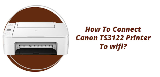 How To Connect Canon Pixma TS3122 Printer To wifi?