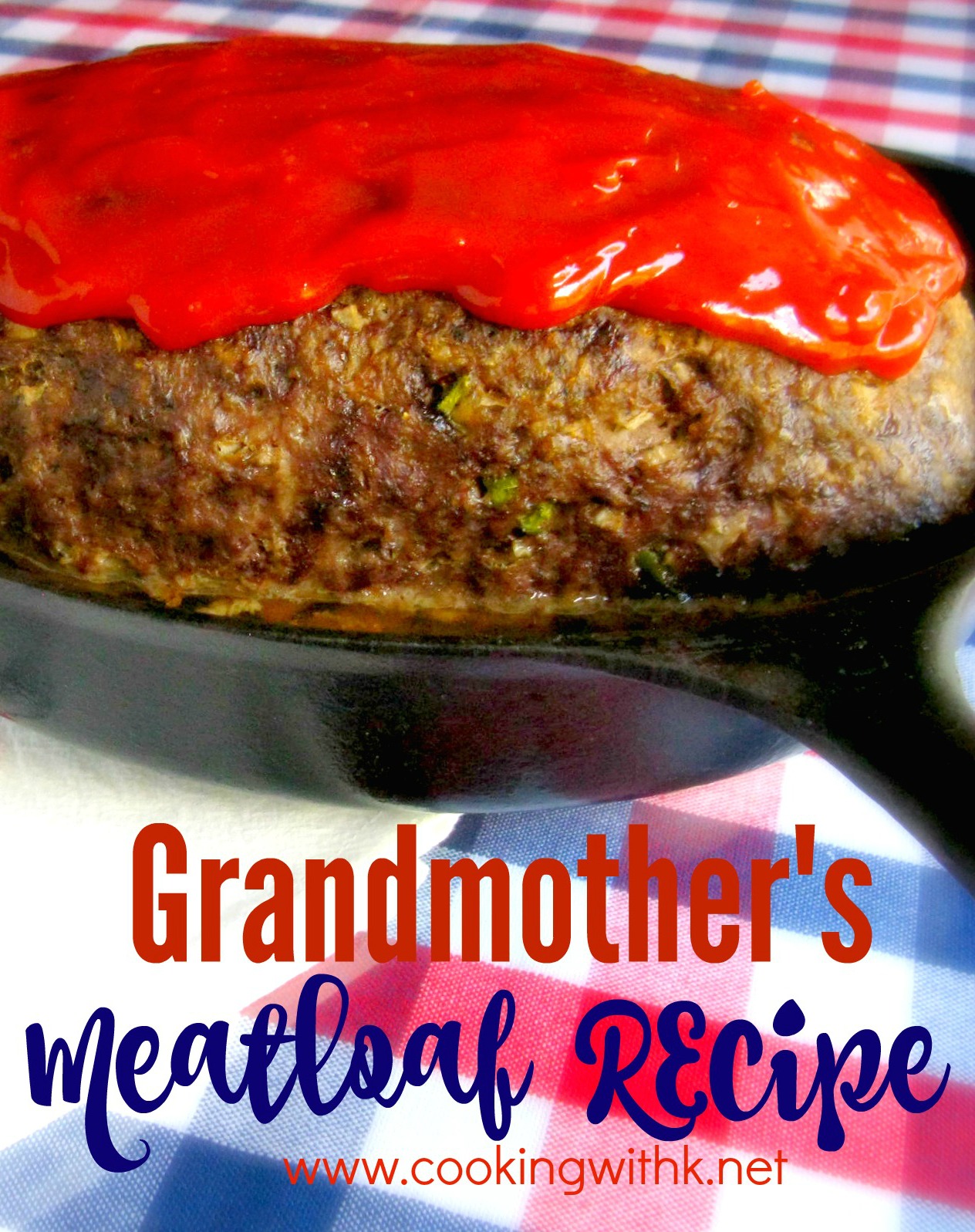 Grandmother's Old Fashioned Meatloaf {Cooked In A Cast Iron Skillet}