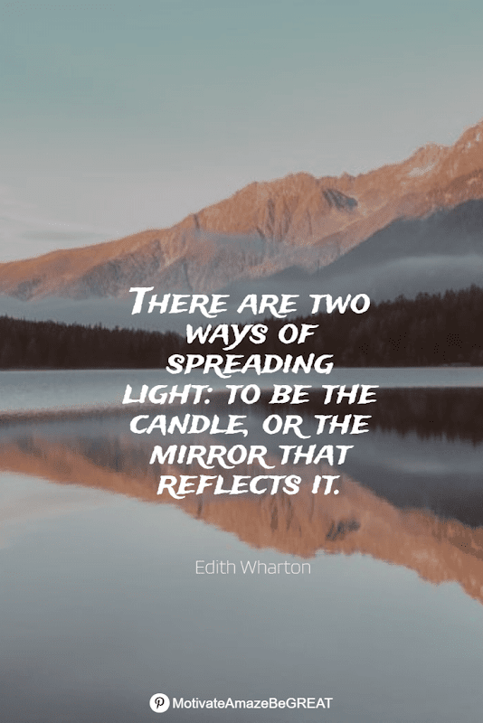 "There are two ways of spreading light: to be the candle, or the mirror that reflects it." - Edith Wharton Positive Mindset Quotes And Motivational Words For Bad Times: "There are two ways of spreading light: to be the candle, or the mirror that reflects it." - Edith Wharton