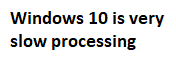 How to Fix Slow Processing of Windows 10 PC