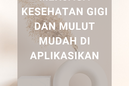 11 Cara Menjaga Kesehatan Gigi dan Mulut Mudah di Aplikasikan