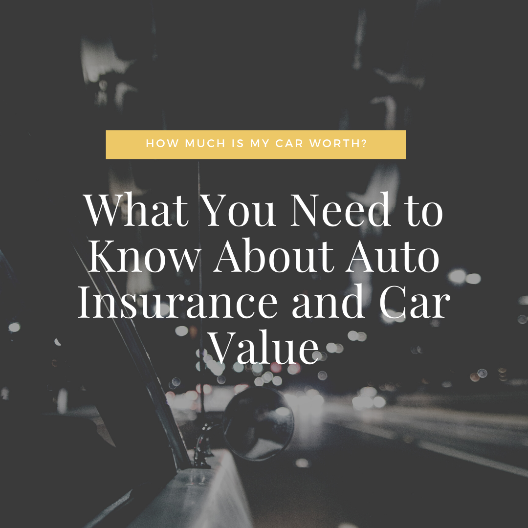 What You Need To Know About Auto Insurance And Car Value 