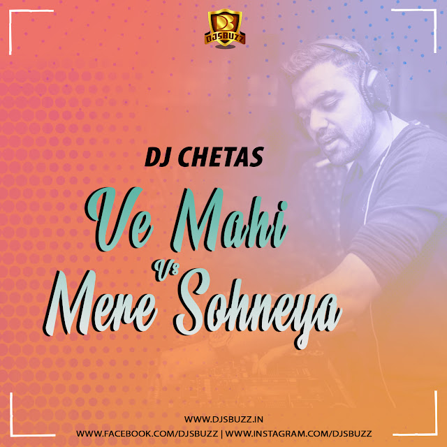 Ve Mahi Vs Mere Sohneya Remix – DJ Chetas