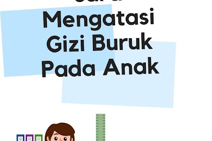 5 Cara Mengatasi Gizi Buruk Pada Anak Agar Tetap Sehat