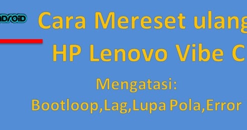 Cara mereset Hp lenovo Vibe C mengatasi Lemot ,bootloop.lupa pola - IME